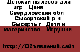 Детский пылесос для игр › Цена ­ 1 000 - Свердловская обл., Сысертский р-н, Сысерть г. Дети и материнство » Игрушки   